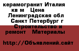 керамогранит Италия 100 кв.м › Цена ­ 1 300 - Ленинградская обл., Санкт-Петербург г. Строительство и ремонт » Материалы   